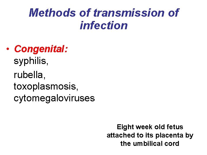 Methods of transmission of infection • Congenital: syphilis, rubella, toxoplasmosis, cytomegaloviruses Eight week old