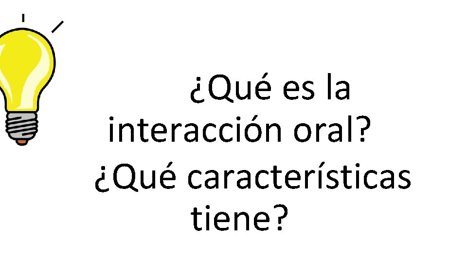  ¿Qué es la interacción oral? ¿Qué características tiene? 