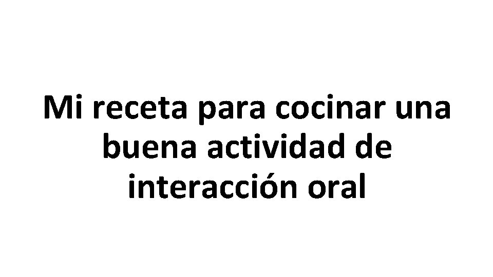 Mi receta para cocinar una buena actividad de interacción oral 