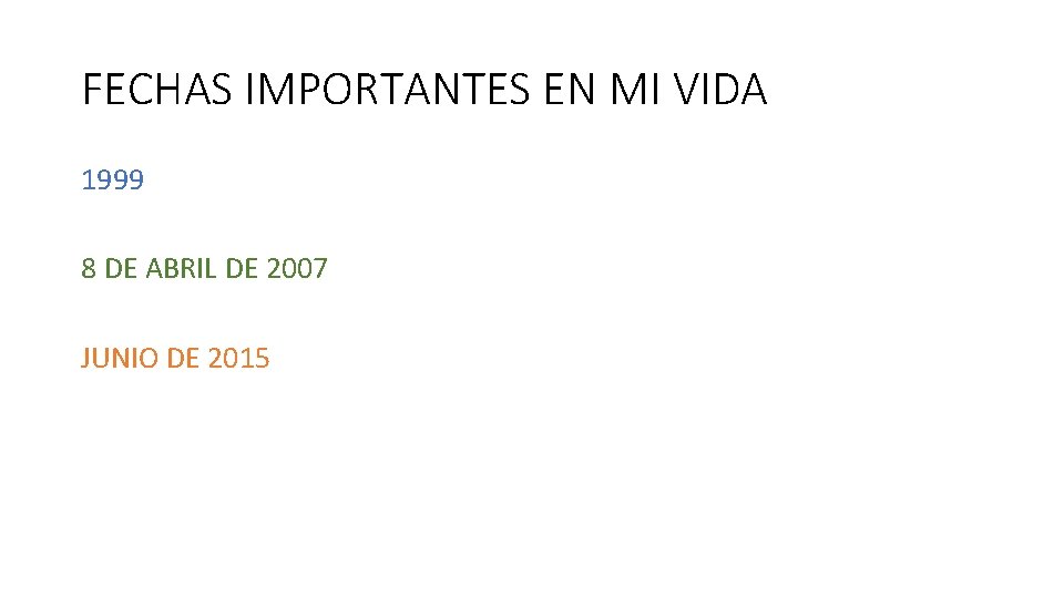 FECHAS IMPORTANTES EN MI VIDA 1999 8 DE ABRIL DE 2007 JUNIO DE 2015