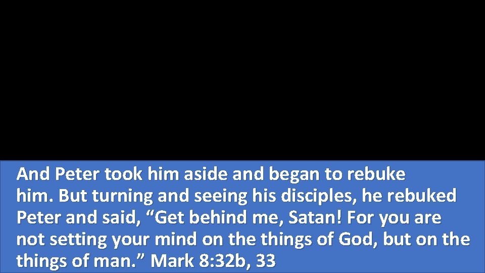 And Peter took him aside and began to rebuke him. But turning and seeing
