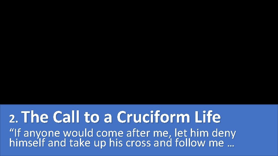 2. The Call to a Cruciform Life “If anyone would come after me, let