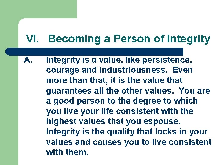 VI. Becoming a Person of Integrity A. Integrity is a value, like persistence, courage