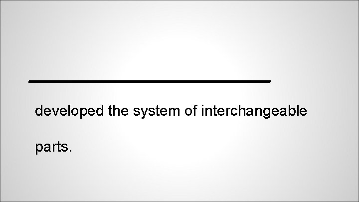 _______________ developed the system of interchangeable parts. 