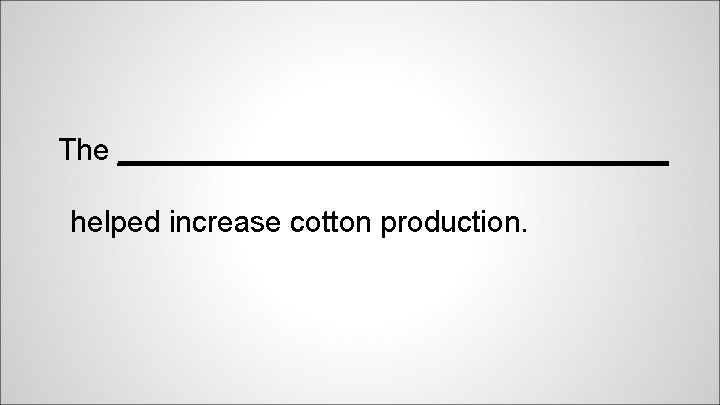 The _________________ helped increase cotton production. 