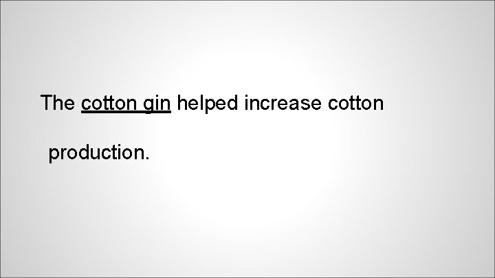 The cotton gin helped increase cotton production. 