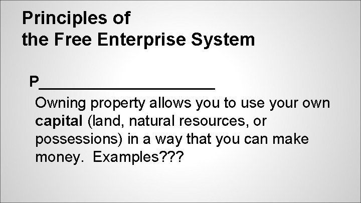 Principles of the Free Enterprise System P___________ Owning property allows you to use your