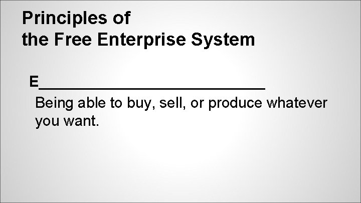 Principles of the Free Enterprise System E______________ Being able to buy, sell, or produce