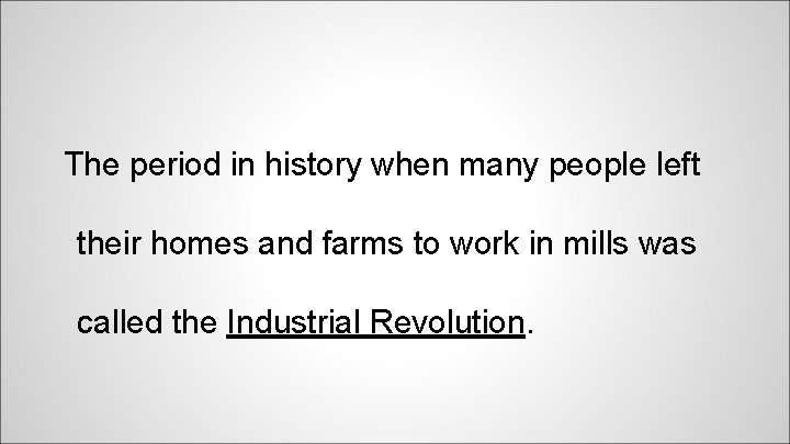 The period in history when many people left their homes and farms to work