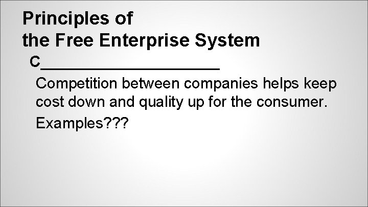 Principles of the Free Enterprise System C___________ Competition between companies helps keep cost down