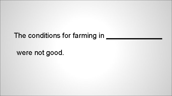 The conditions for farming in _______ were not good. 