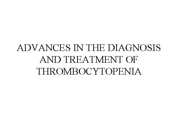 ADVANCES IN THE DIAGNOSIS AND TREATMENT OF THROMBOCYTOPENIA 
