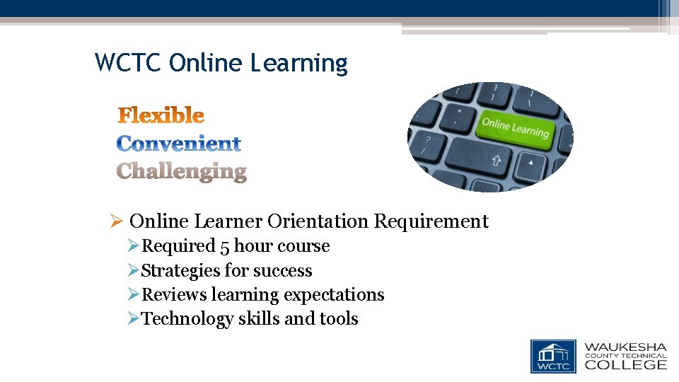 WCTC Online Learning Challenging Ø Online Learner Orientation Requirement ØRequired 5 hour course ØStrategies