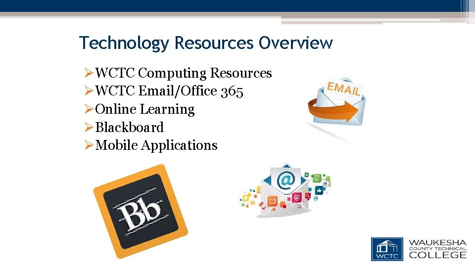 Technology Resources Overview ØWCTC Computing Resources ØWCTC Email/Office 365 ØOnline Learning ØBlackboard ØMobile Applications