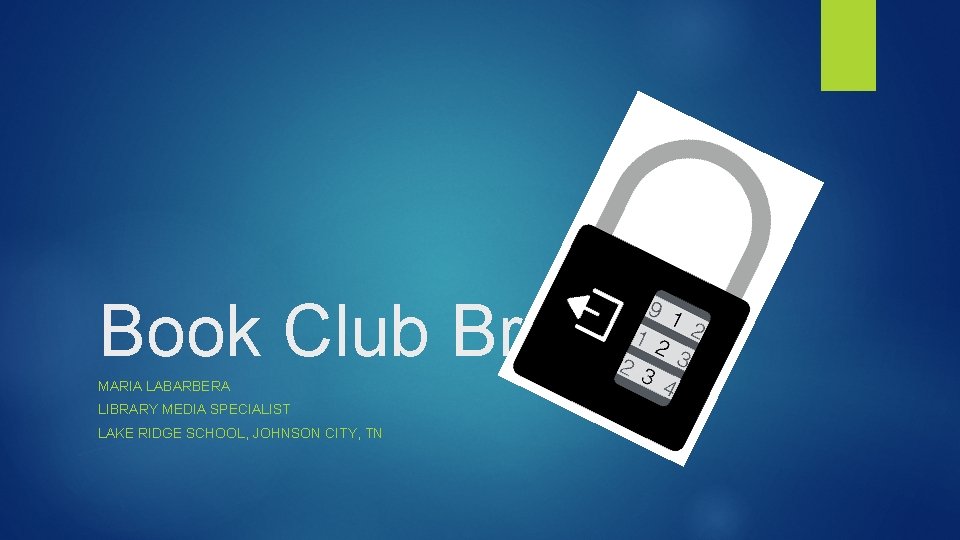 Book Club Breakout MARIA LABARBERA LIBRARY MEDIA SPECIALIST LAKE RIDGE SCHOOL, JOHNSON CITY, TN