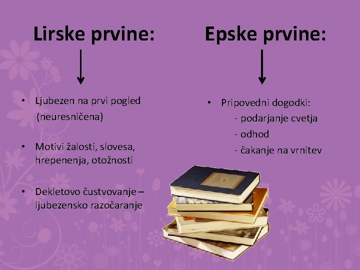 Lirske prvine: • Ljubezen na prvi pogled (neuresničena) • Motivi žalosti, slovesa, hrepenenja, otožnosti