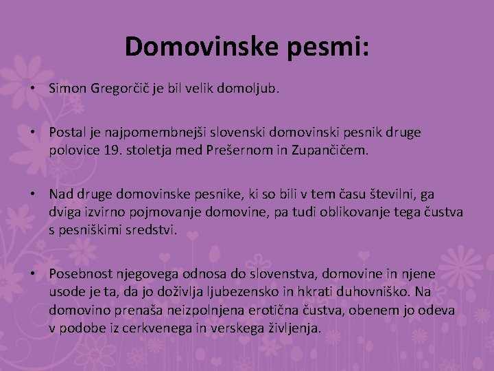 Domovinske pesmi: • Simon Gregorčič je bil velik domoljub. • Postal je najpomembnejši slovenski