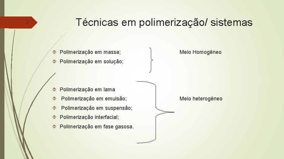 2 Técnicas em polimerização/ sistemas Polimerização em massa; Meio Homogêneo Polimerização em solução; Polimerização