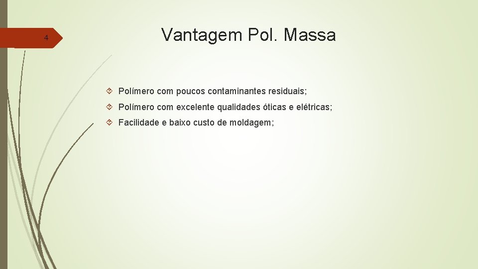 4 Vantagem Pol. Massa Polímero com poucos contaminantes residuais; Polímero com excelente qualidades óticas