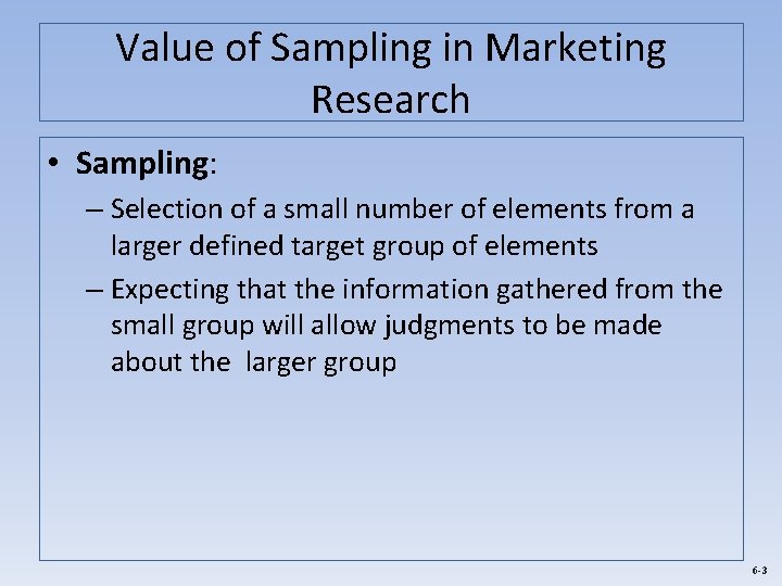 Value of Sampling in Marketing Research • Sampling: – Selection of a small number