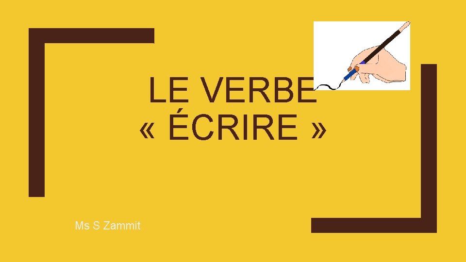 LE VERBE « ÉCRIRE » Ms S Zammit 