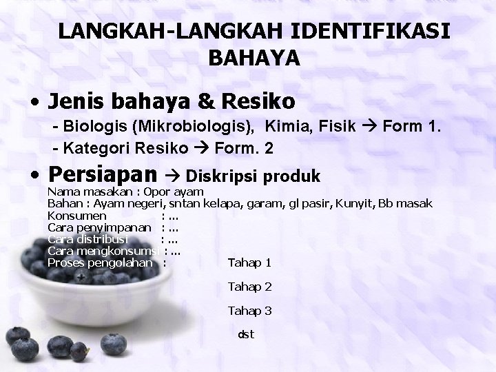 LANGKAH-LANGKAH IDENTIFIKASI BAHAYA • Jenis bahaya & Resiko - Biologis (Mikrobiologis), Kimia, Fisik Form