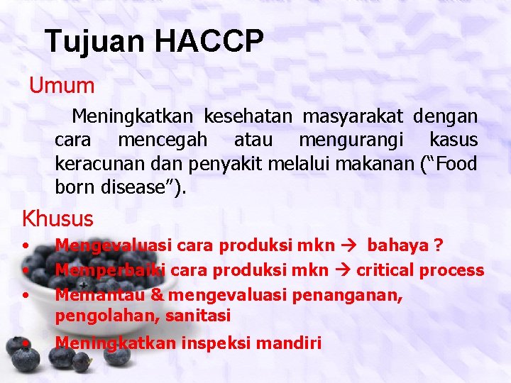 Tujuan HACCP Umum Meningkatkan kesehatan masyarakat dengan cara mencegah atau mengurangi kasus keracunan dan