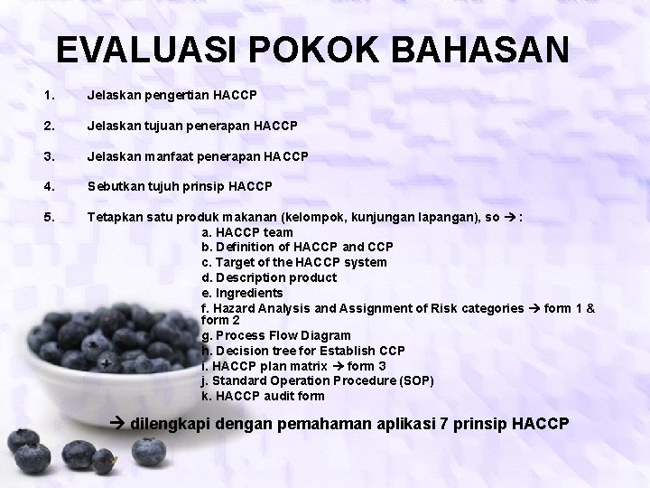 EVALUASI POKOK BAHASAN 1. Jelaskan pengertian HACCP 2. Jelaskan tujuan penerapan HACCP 3. Jelaskan