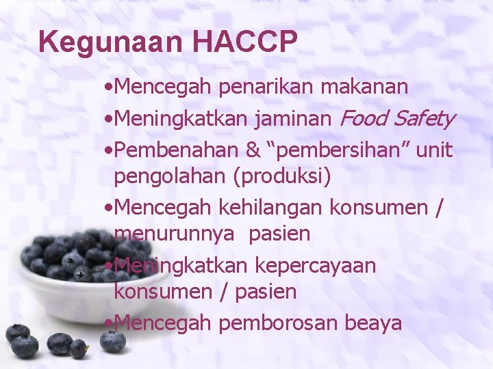 Kegunaan HACCP • Mencegah penarikan makanan • Meningkatkan jaminan Food Safety • Pembenahan &