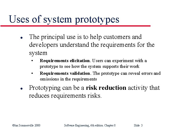 Uses of system prototypes l The principal use is to help customers and developers