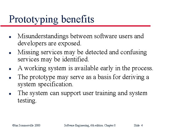 Prototyping benefits l l l Misunderstandings between software users and developers are exposed. Missing