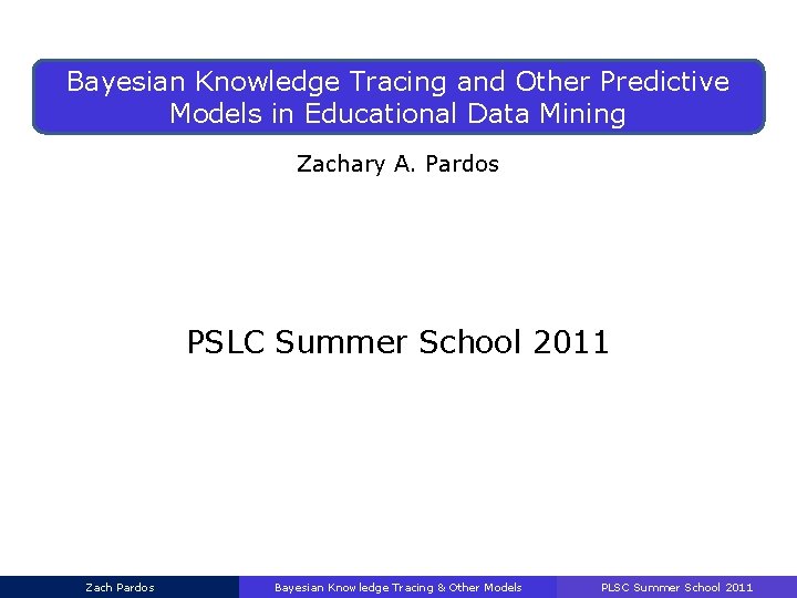 Bayesian Knowledge Tracing and Other Predictive Models in Educational Data Mining Zachary A. Pardos