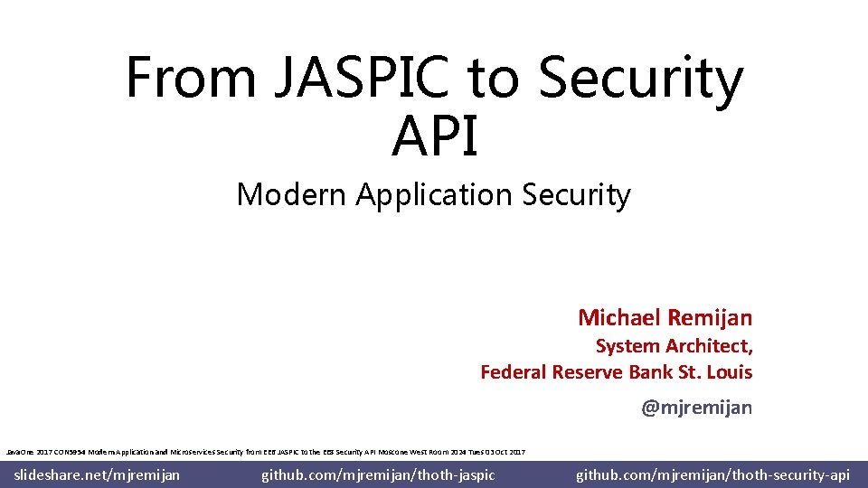 From JASPIC to Security API Modern Application Security Michael Remijan System Architect, Federal Reserve