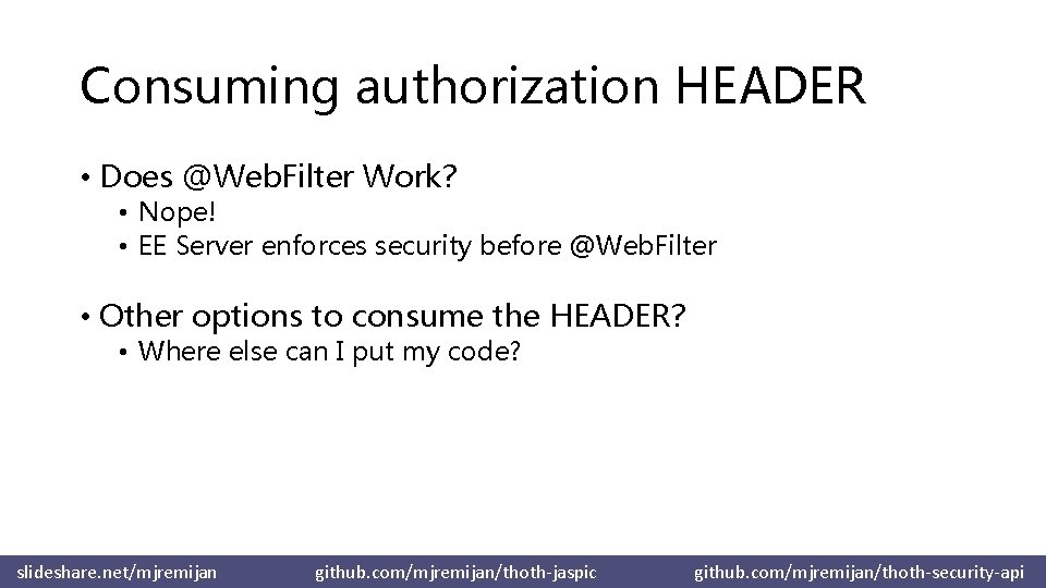 Consuming authorization HEADER • Does @Web. Filter Work? • Nope! • EE Server enforces