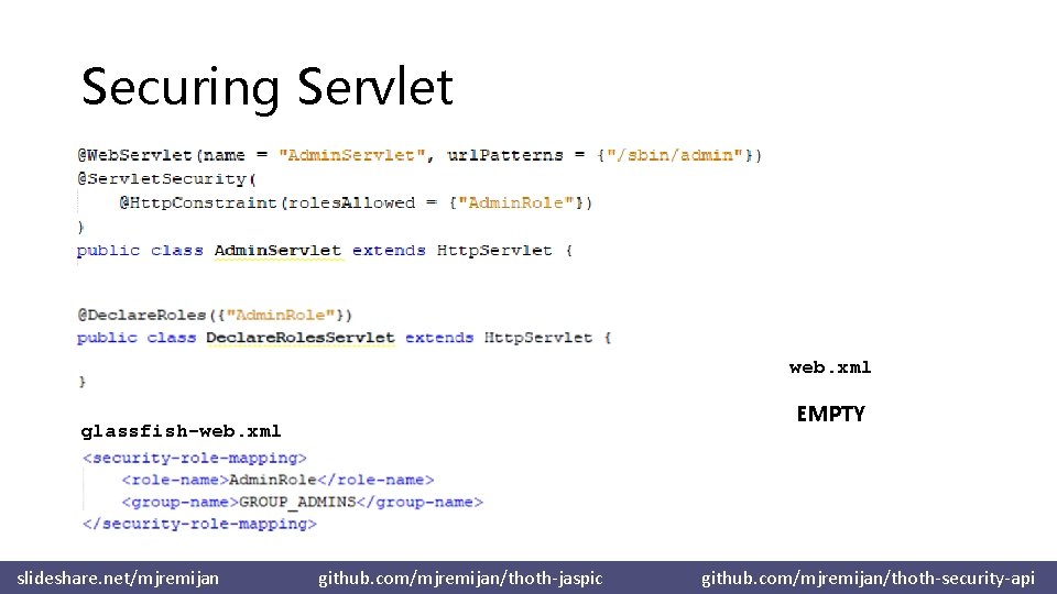 Securing Servlet web. xml EMPTY glassfish-web. xml slideshare. net/mjremijan github. com/mjremijan/thoth-jaspic github. com/mjremijan/thoth-security-api 