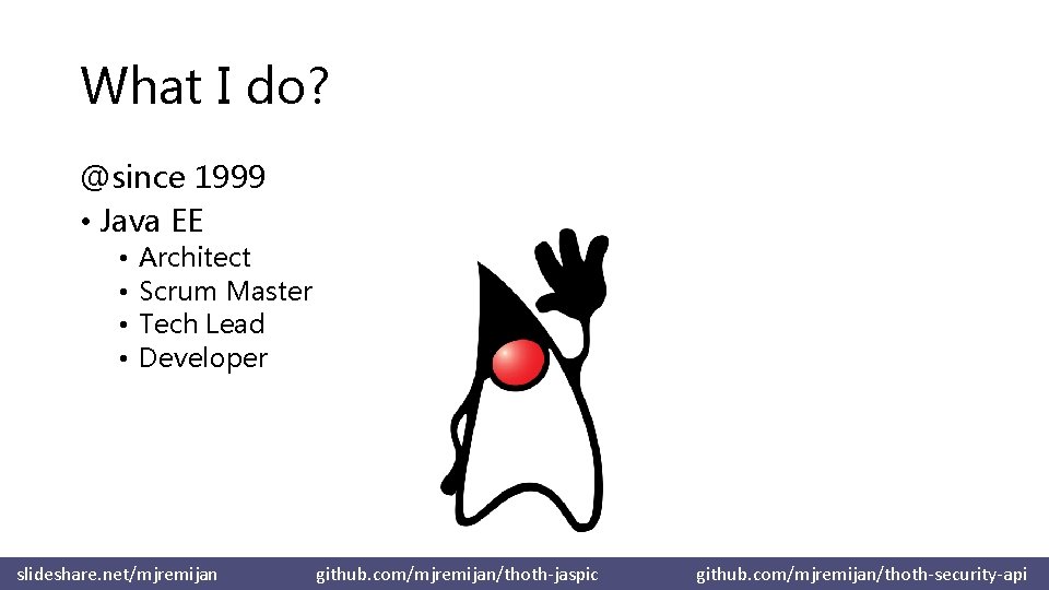 What I do? @since 1999 • Java EE • • Architect Scrum Master Tech