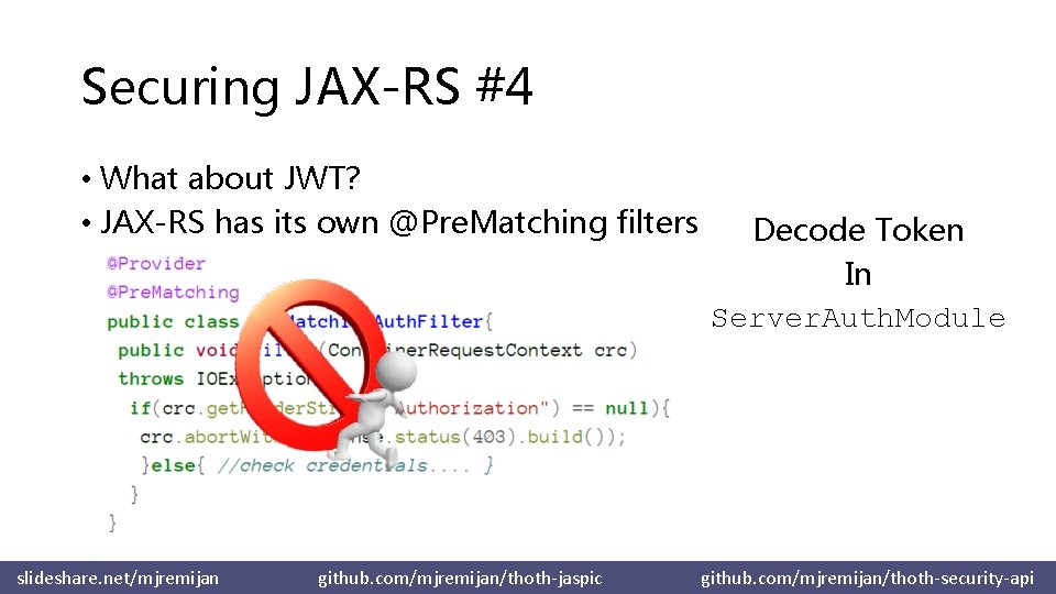 Securing JAX-RS #4 • What about JWT? • JAX-RS has its own @Pre. Matching