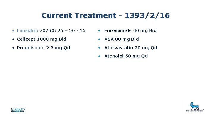 Current Treatment - 1393/2/16 • Lansulin: 70/30: 25 – 20 - 15 • Furosemide