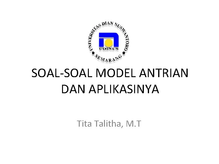 SOAL-SOAL MODEL ANTRIAN DAN APLIKASINYA Tita Talitha, M. T 