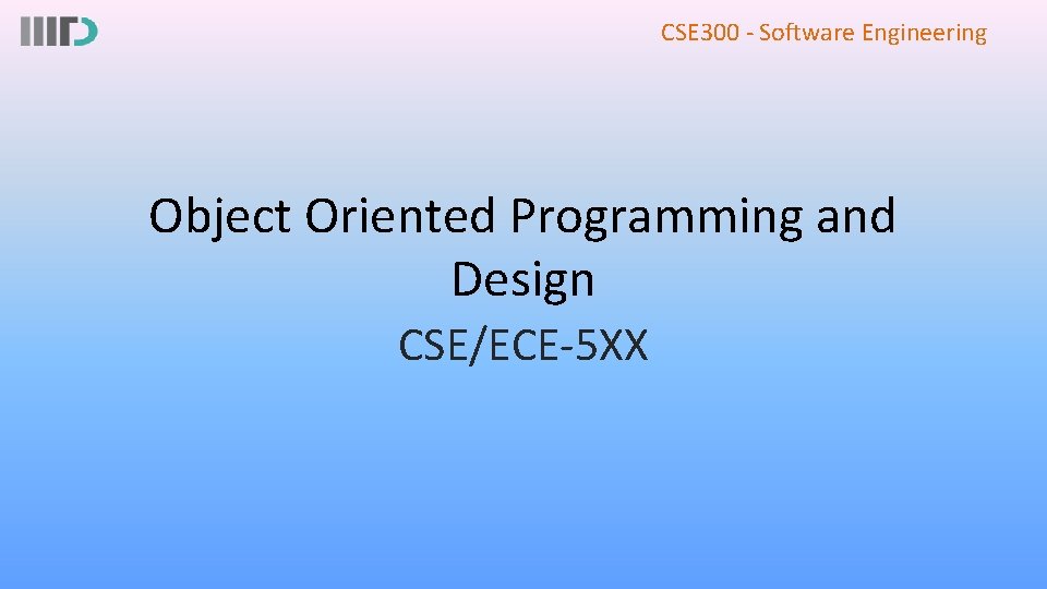 CSE 300 - Software Engineering Object Oriented Programming and Design CSE/ECE-5 XX 