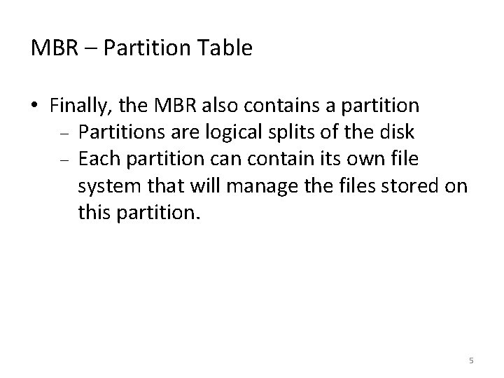 MBR – Partition Table • Finally, the MBR also contains a partition Partitions are
