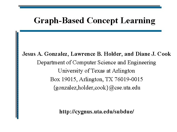 Graph-Based Concept Learning Jesus A. Gonzalez, Lawrence B. Holder, and Diane J. Cook Department