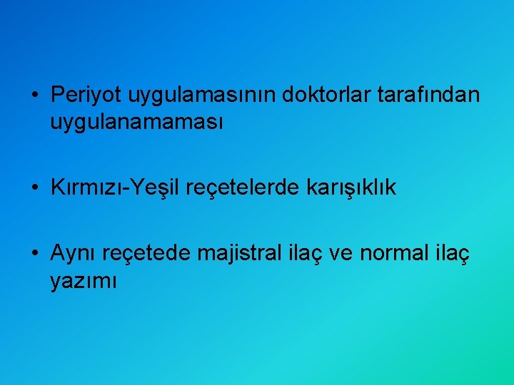  • Periyot uygulamasının doktorlar tarafından uygulanamaması • Kırmızı-Yeşil reçetelerde karışıklık • Aynı reçetede