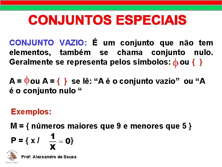 CONJUNTO VAZIO: É um conjunto que não tem elementos, também se chama conjunto nulo. CONJUNTO VAZIO: É um conjunto que não tem elementos, também se chama conjunto nulo.