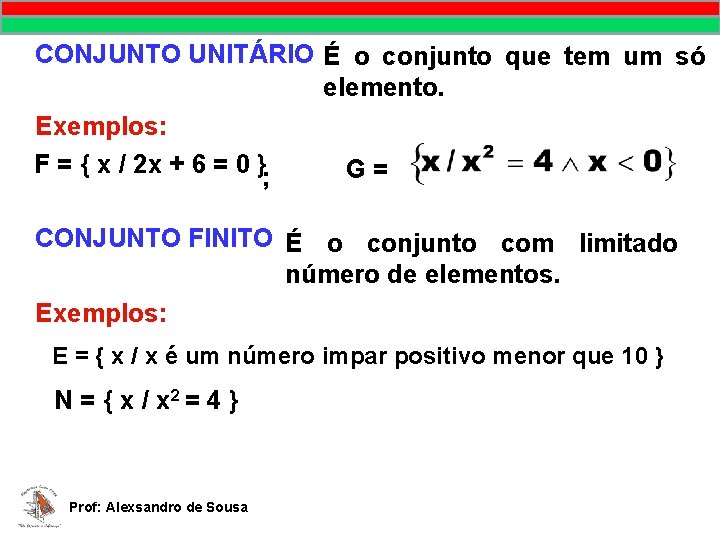 CONJUNTO UNITÁRIO É o conjunto que tem um só elemento. Exemplos: F = { CONJUNTO UNITÁRIO É o conjunto que tem um só elemento. Exemplos: F = {
