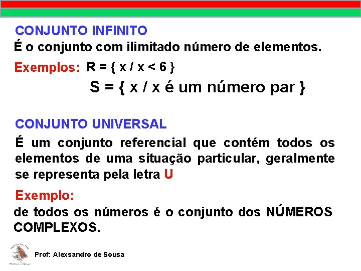 CONJUNTO INFINITO É o conjunto com ilimitado número de elementos. Exemplos: R = { CONJUNTO INFINITO É o conjunto com ilimitado número de elementos. Exemplos: R = {