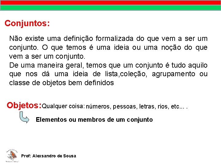 Conjuntos: Não existe uma definição formalizada do que vem a ser um conjunto. O Conjuntos: Não existe uma definição formalizada do que vem a ser um conjunto. O