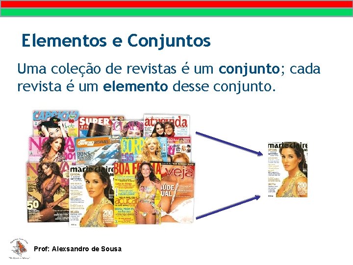 Elementos e Conjuntos Uma coleção de revistas é um conjunto; cada revista é um Elementos e Conjuntos Uma coleção de revistas é um conjunto; cada revista é um