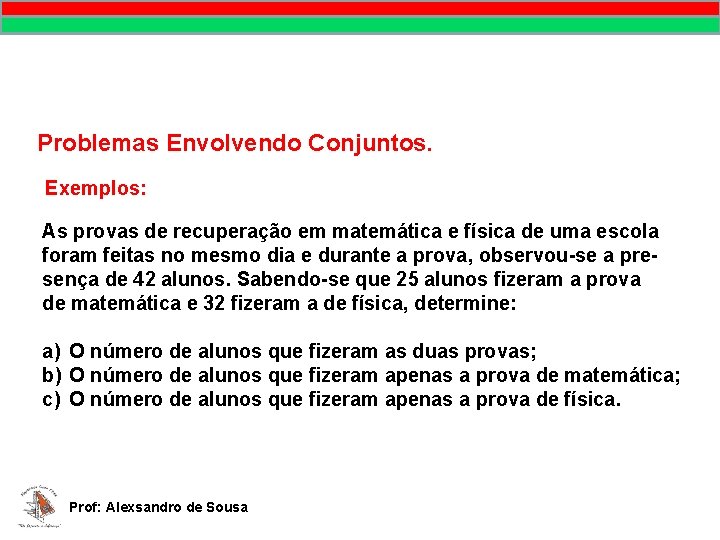 MATEMÁTICA Prof. Alexsandro de Sousa Problemas Envolvendo Conjuntos. Exemplos: As provas de recuperação em MATEMÁTICA Prof. Alexsandro de Sousa Problemas Envolvendo Conjuntos. Exemplos: As provas de recuperação em