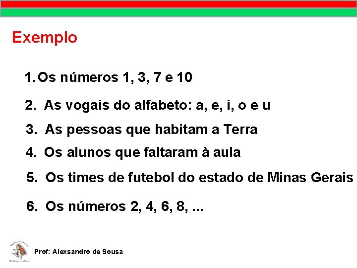 Exemplo 1. Os números 1, 3, 7 e 10 2. As vogais do alfabeto: Exemplo 1. Os números 1, 3, 7 e 10 2. As vogais do alfabeto: